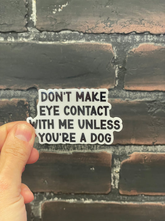 Don't make eye contact with me unless you're a dog, 3”  Sticker