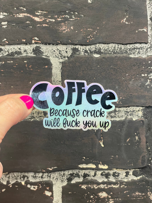 Coffee because crack will fuck you up, 3” Holographic Sticker
