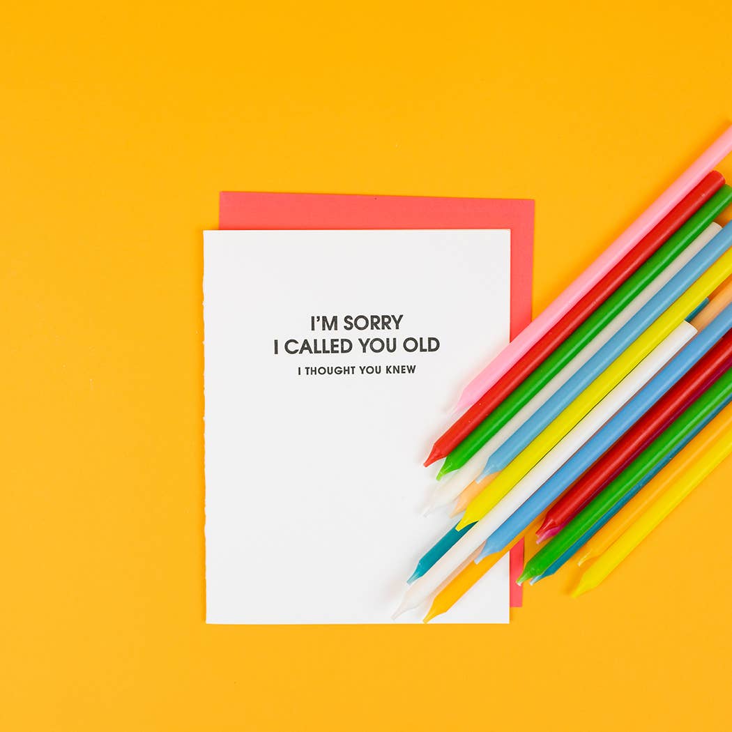 I Am Sorry I Called You Old -Funny Birthday Letterpress Card Chez Gagné