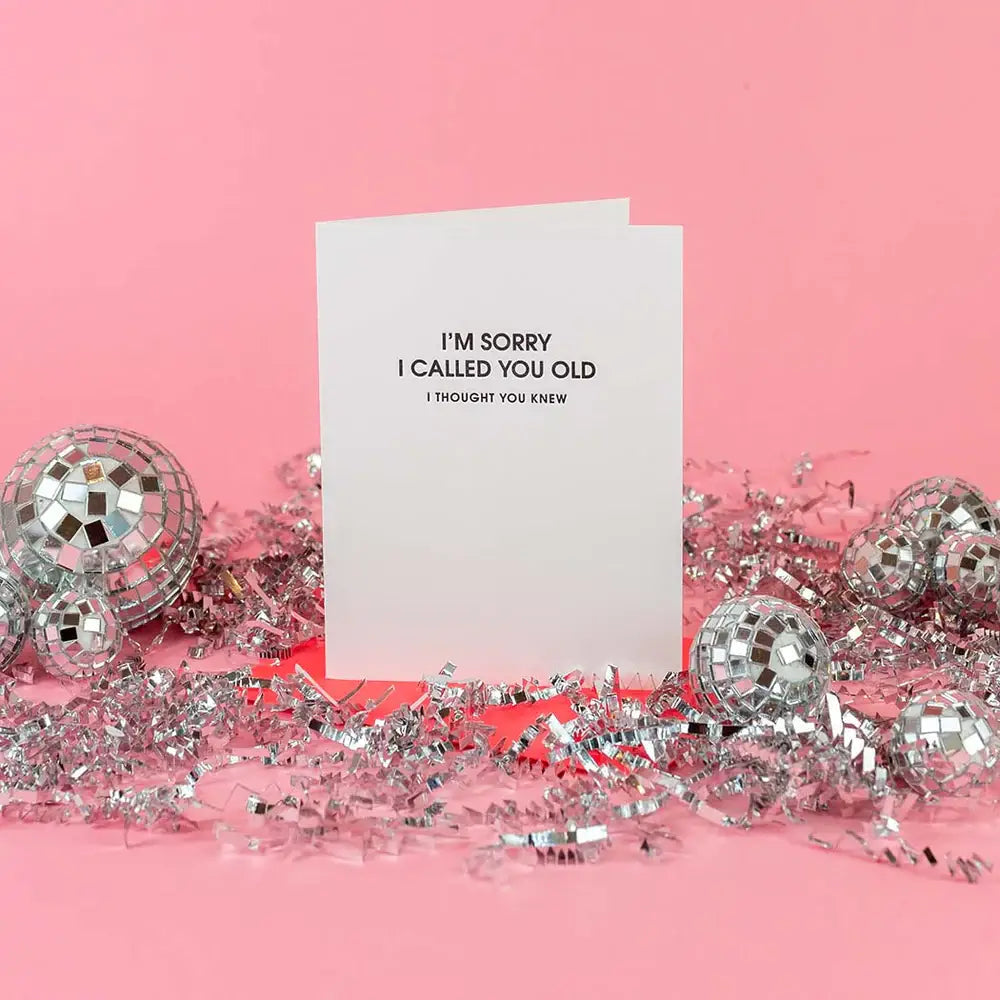 I Am Sorry I Called You Old -Funny Birthday Letterpress Card Chez Gagné