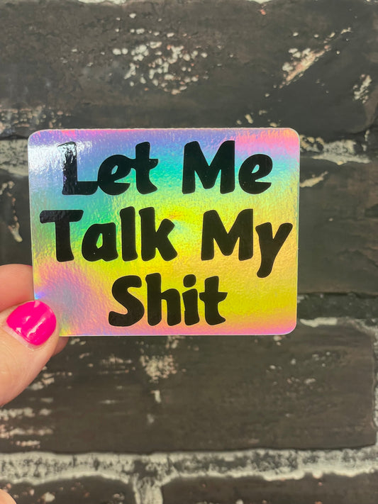 Let me Talk my Shit, 3” Holographic Sticker