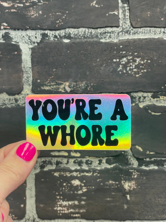 You're a Whore, 3” Holographic Sticker