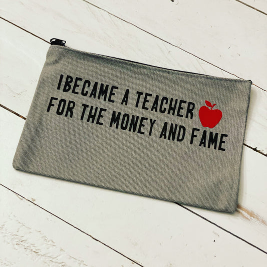 I became a teacher for the money and fame, Zipper Pouch