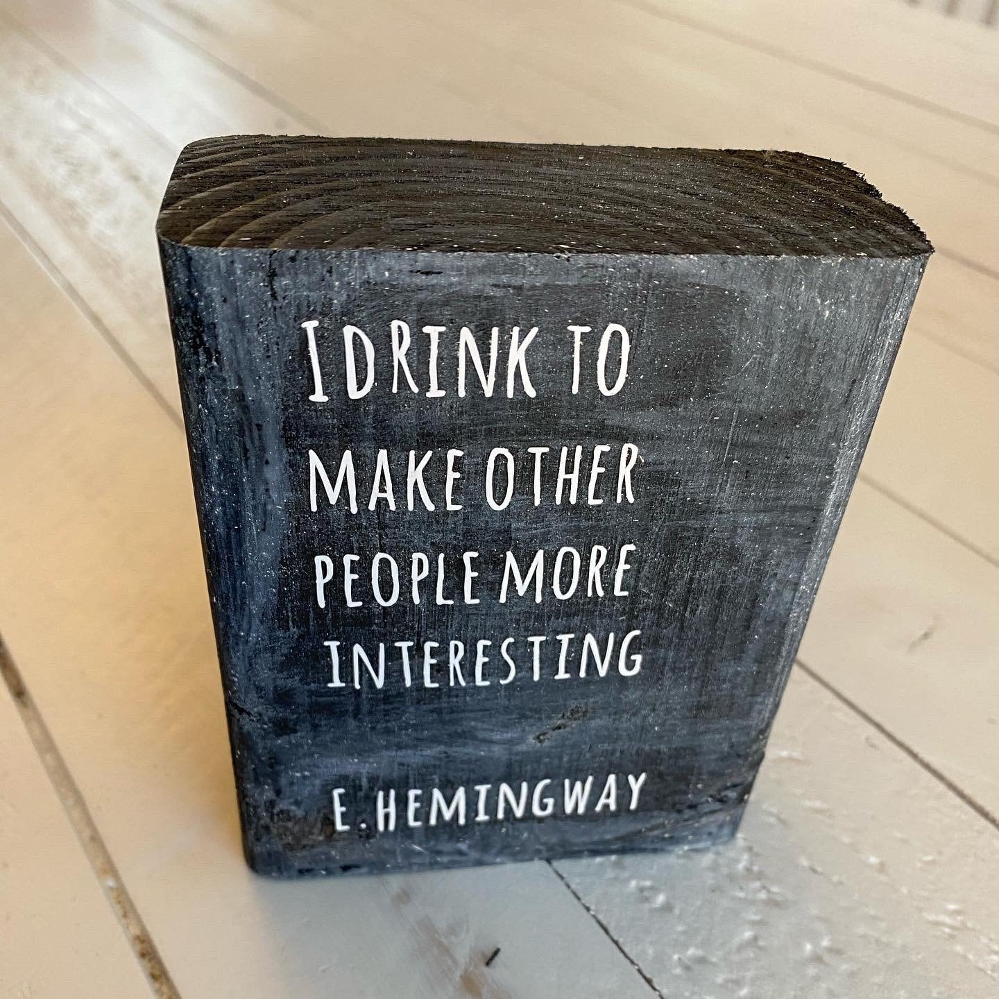 I drink to make other people more interesting, Ernest Hemingway Wooden Sign