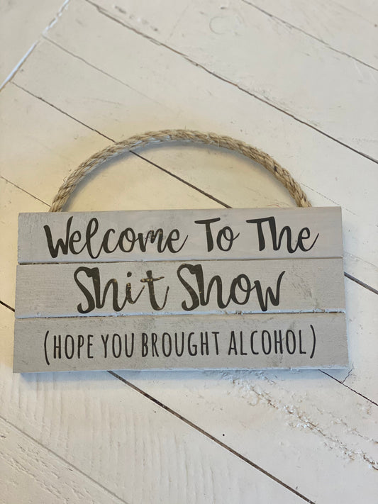 Welcome to the Shitshow, Hope you brought alcohol, Wooden hanging sign