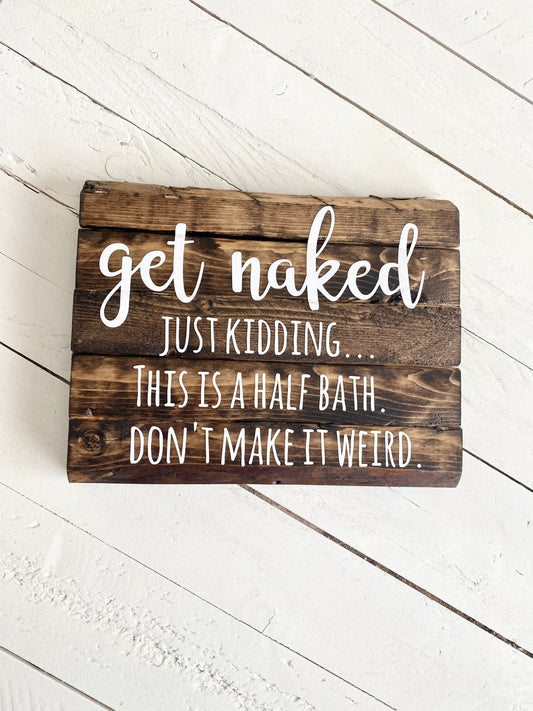 Get naked- just kidding...this is a half bath. Don't make it weird, Wooden Bathroom Sign