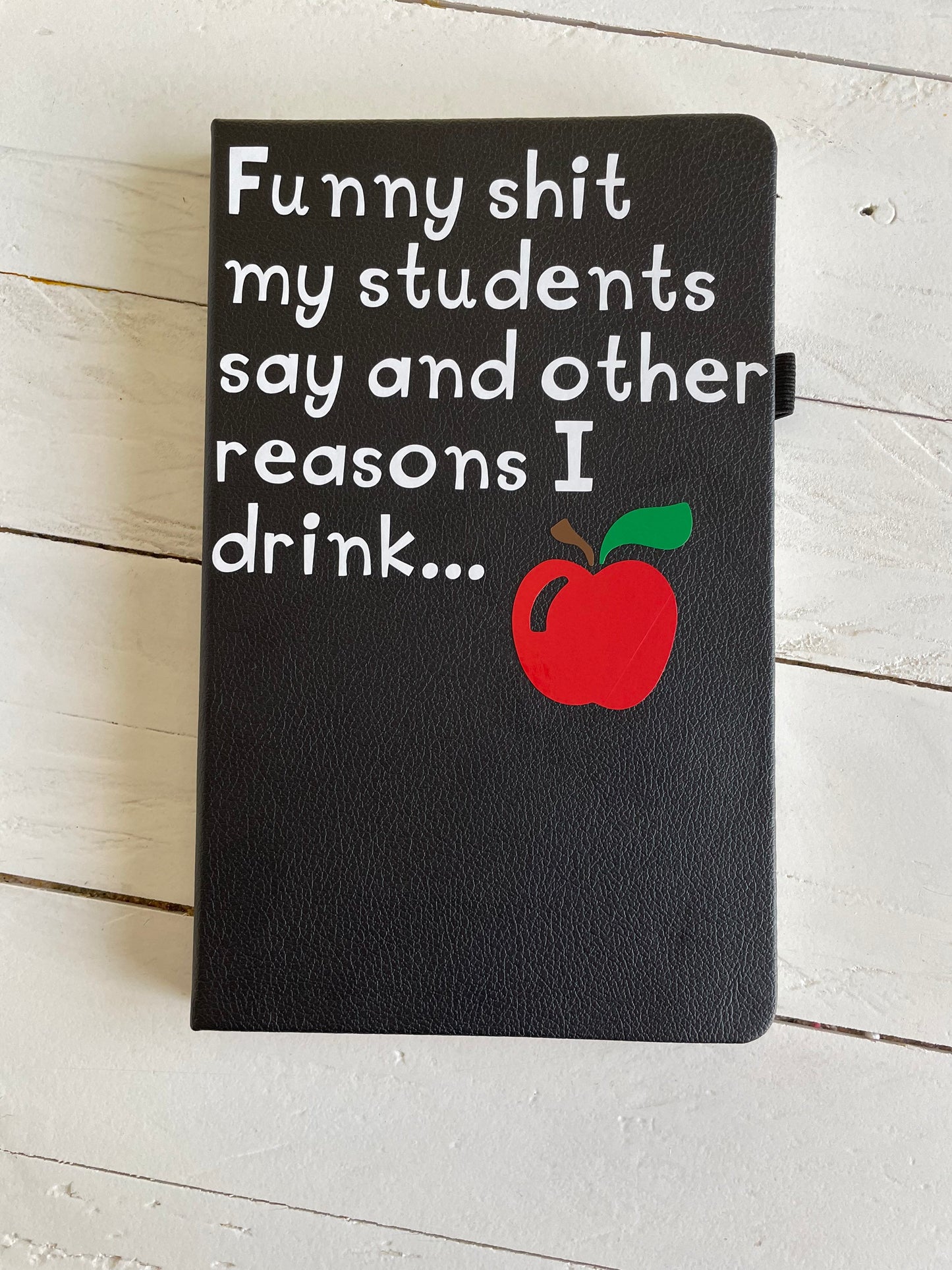 Funny shit my students say and other reasons I drink, Black Lined Journal