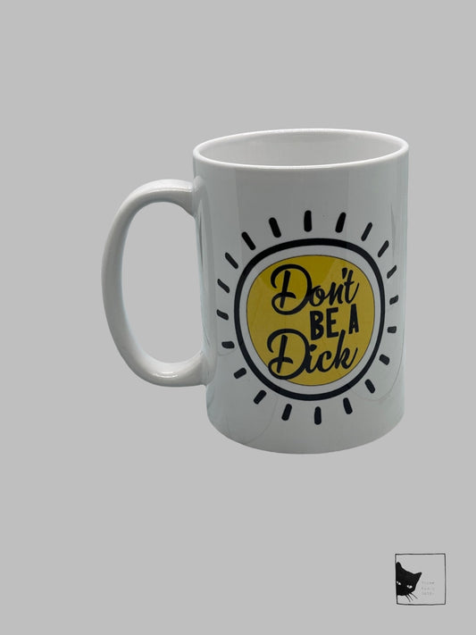 Don’t be a Dick, Dbl Sided 15oz Dishwasher Safe Coffee Mug
