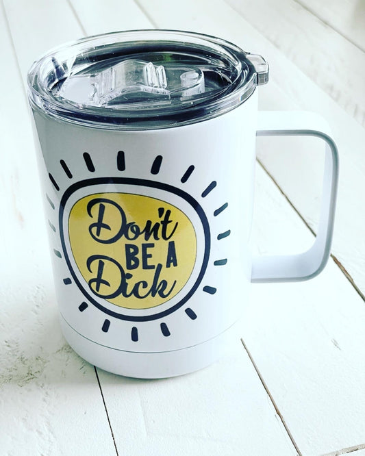 Don’t be a Dick, 10oz Camp Style Insulated Mug with Handle & Leak Proof Lid