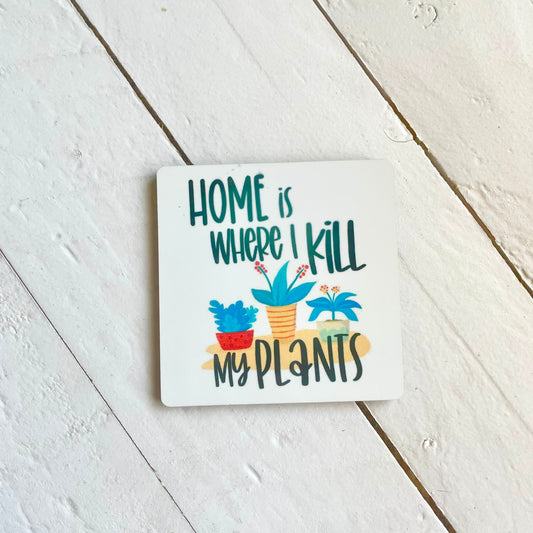 Home is Where I kill my Plants, 3” Wood Magnet