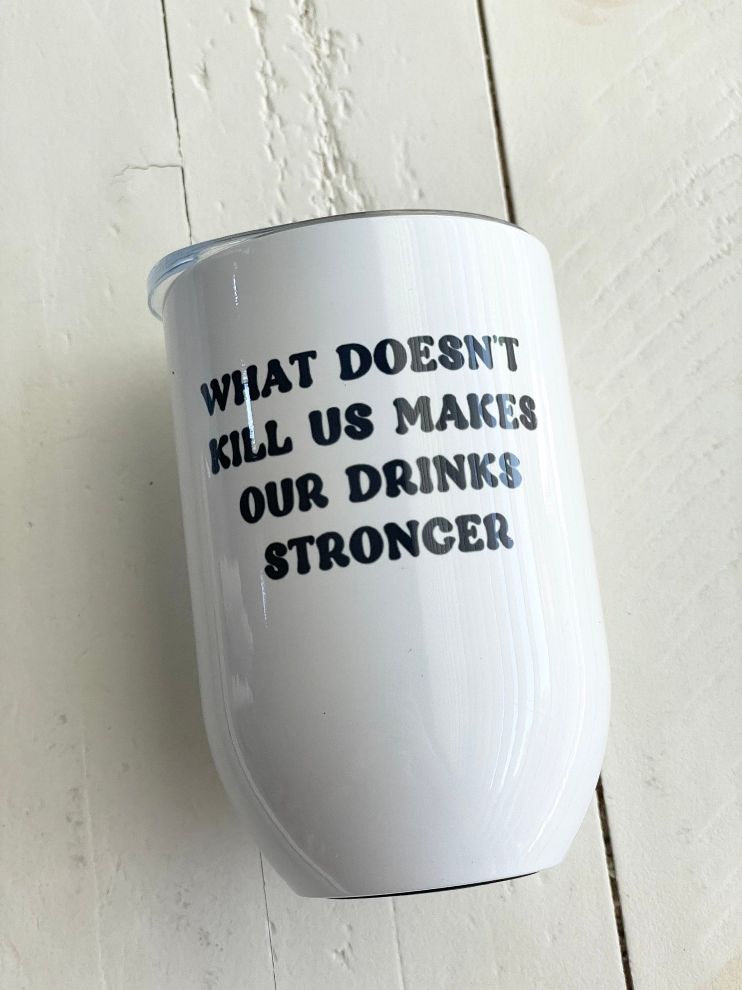 What doesn’t kill us makes our drinks stronger, 12oz Steel Wine Tumbler