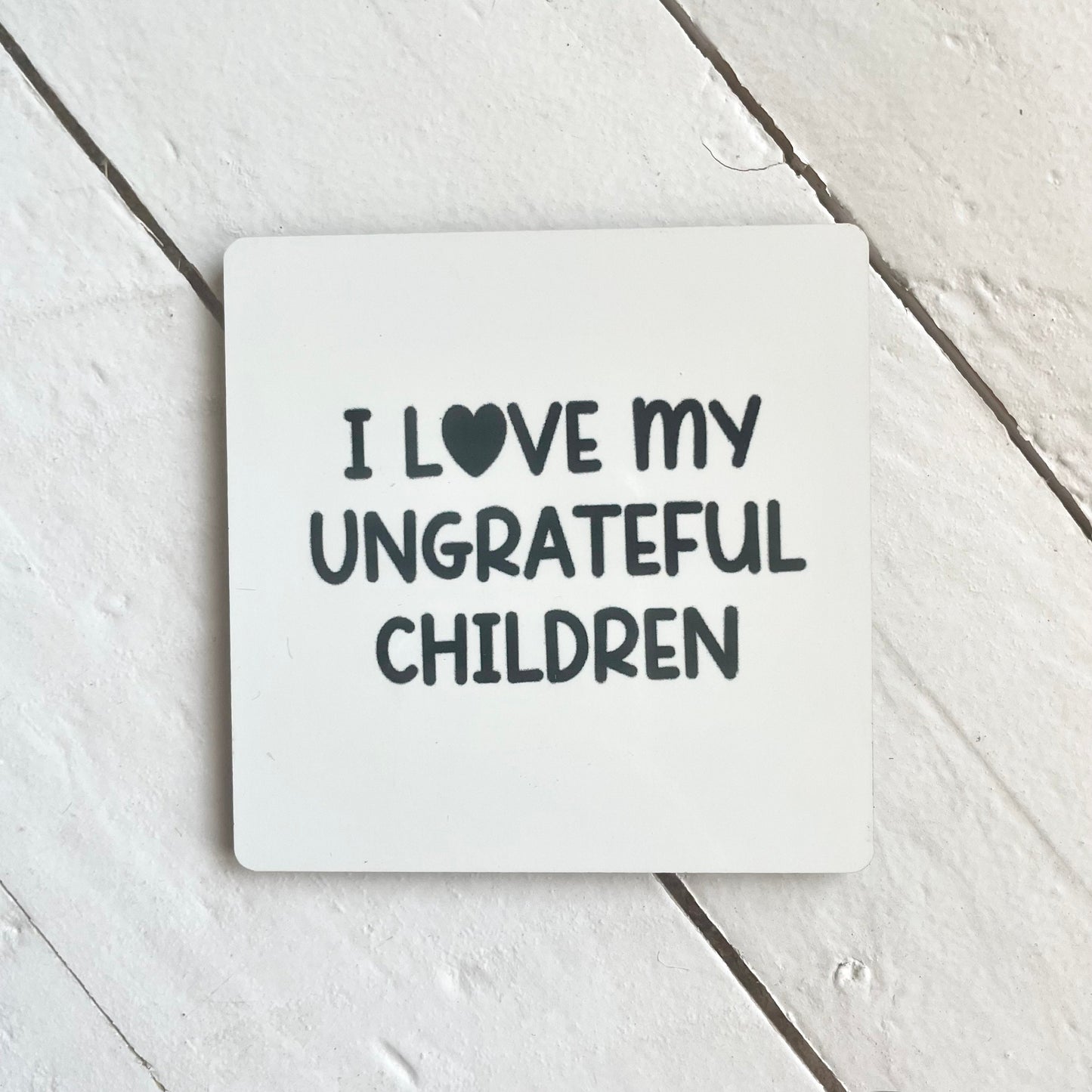 I Love My Ungrateful Children, 3” Wood Magnet
