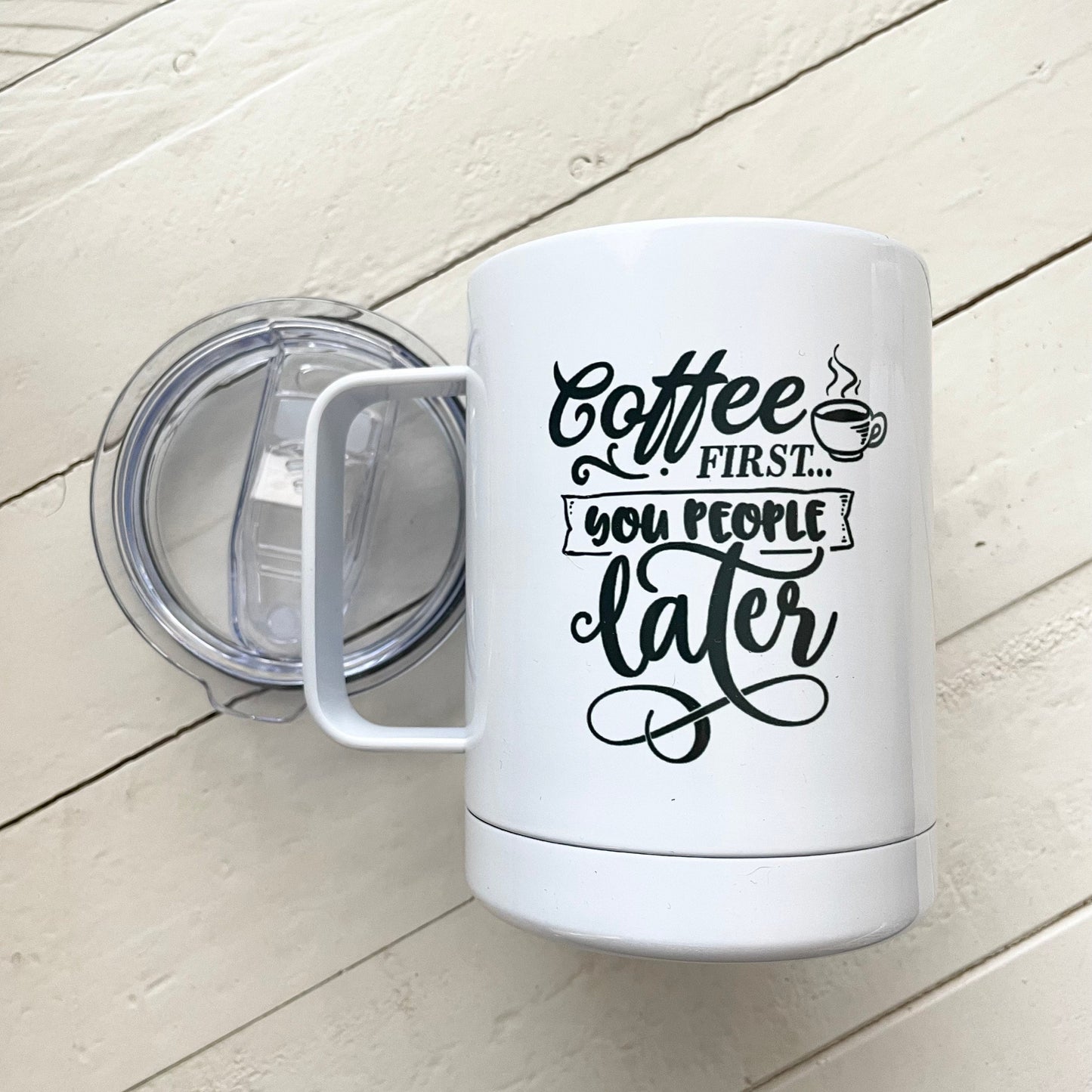 Coffee First you people later,  10oz Camp Style Insulated Mug with Handle & Leak Proof Lid