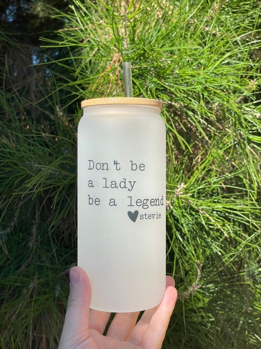 Don’t be a lady be a Legend, 16oz frosted Glass Beer Can Tumbler with bamboo Lid and Straw