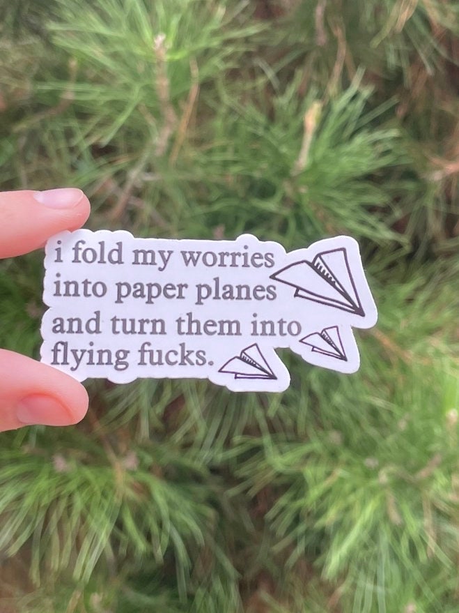 I fold my worries into paper planes and turn them into flying fucks, 3" Sticker