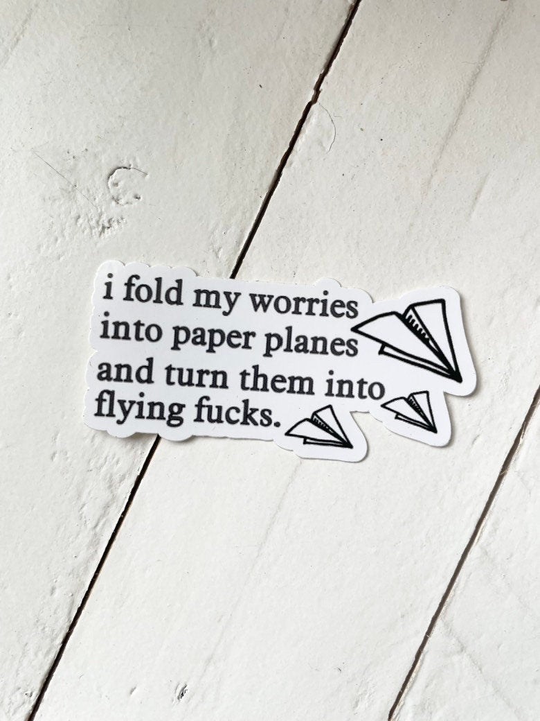I fold my worries into paper planes and turn them into flying fucks, 3" Sticker
