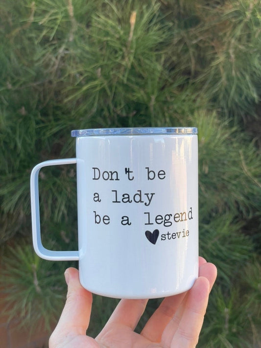 Don’t be a lady be a legend, Stevie Quote, 10oz Camp Style Insulated Mug with Handle & Leak Proof Lid