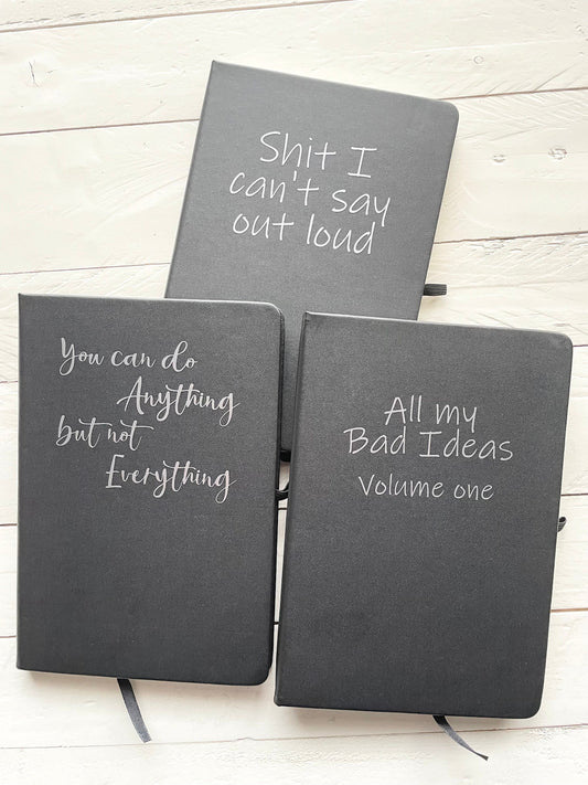 All my Bad Ideas, Shit I can’t say, You can do anything but not everything, Black Lined Journal