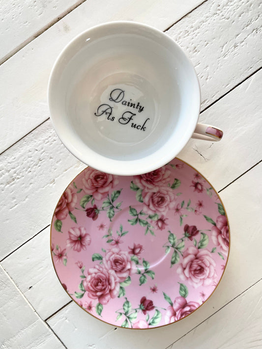 Dainty As Fuck, Tea Cup and Saucer, Pink Rose Floral Pattern