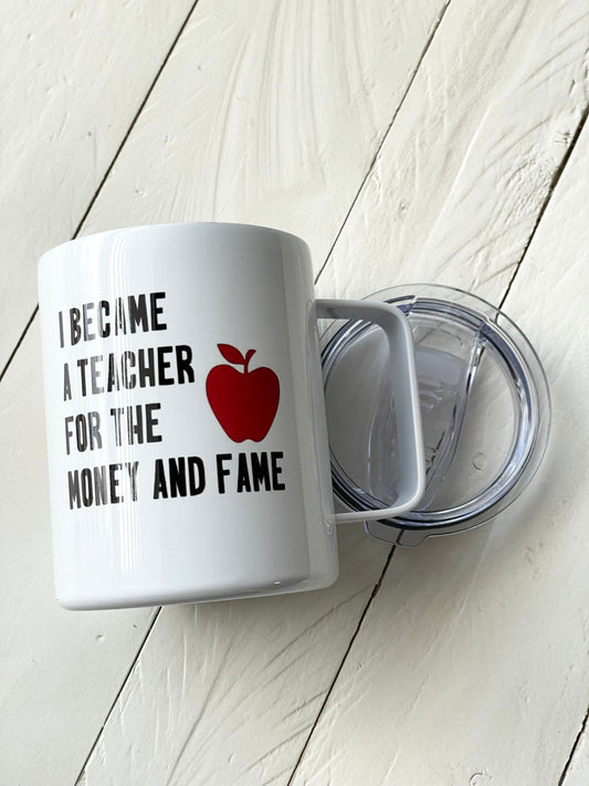 I became a Teach for the Money and Fame, 10oz Stainless Steele Camper Mug
