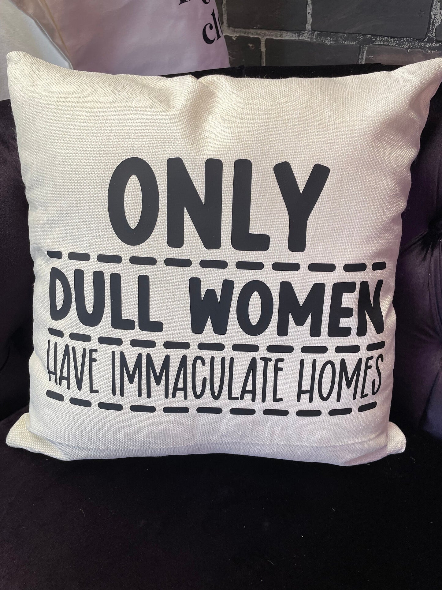 Only dull women have immaculate homes, 17x17 Pillow with Case or Pillow Case Only