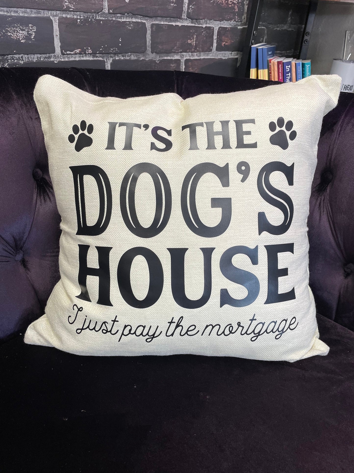 It’s the dog’s house I just pay the mortgage, 17x17 Pillow with Case or Pillowcase Only
