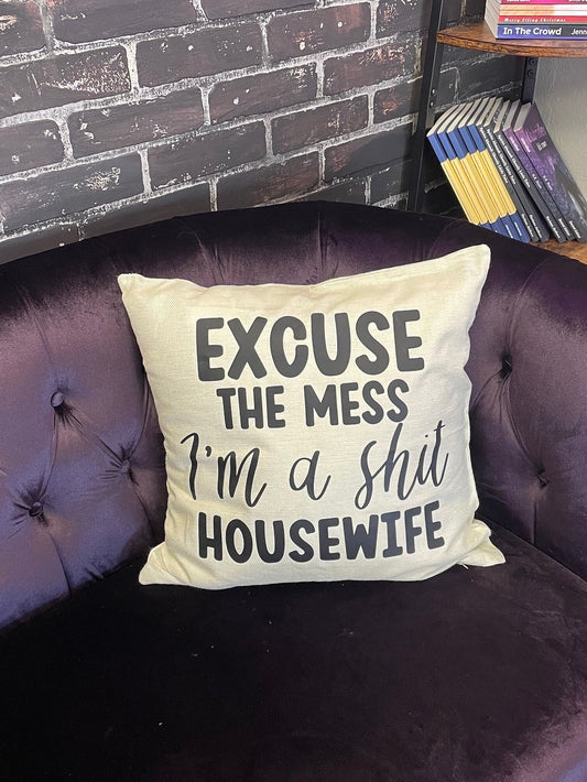 Excuse the Mess I'm a shit Housewife,  17x17 Pillow Cover Set or Pillow Case Only