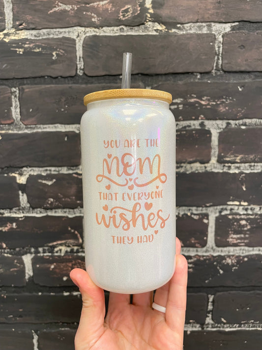 You are the mom everyone wishes they had, 16oz Opaque White Shimmer Glass Beer Can Tumbler with bamboo Lid and Plastic Straw