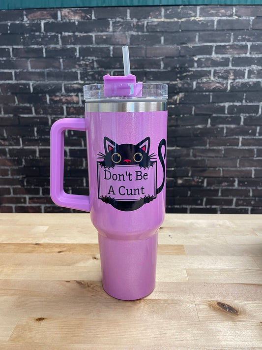 Don’t be a Cunt, 40oz Shimmer Tumbler w/handle and straw