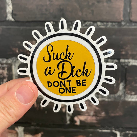 Suck a dick don’t be one, 3” Sticker