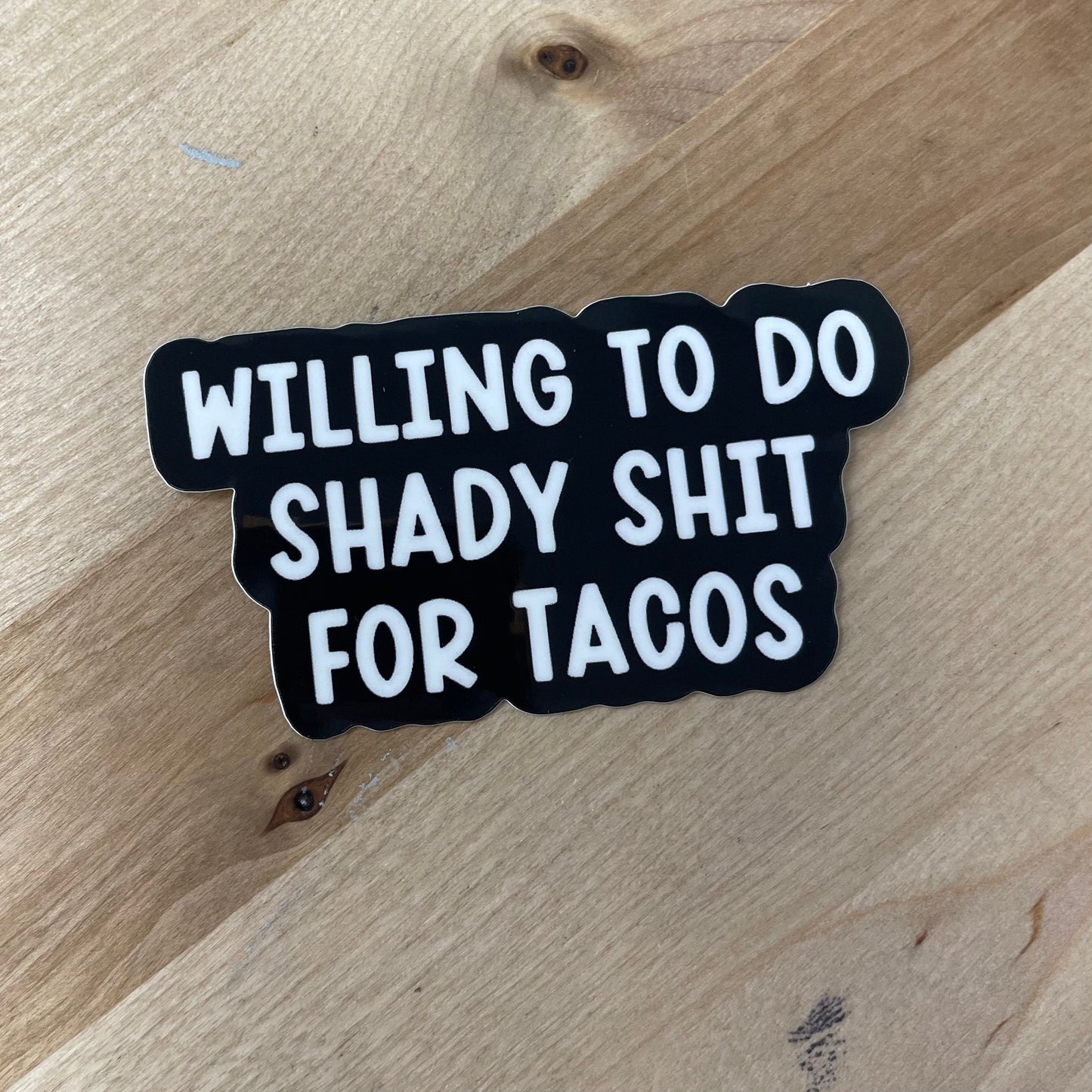 Willing to do Shady Shit for Tacos, 3” Matte Sticker, Not a removable decal