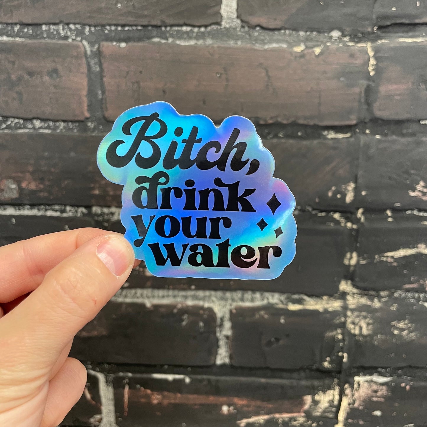 Bitch drink your water, 3” Holographic Sticker