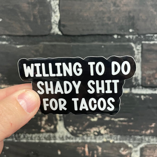 Willing to do Shady Shit for Tacos,  3” Matte Sticker, Not a removable decal