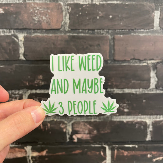I like weed and maybe 3 people, 3” Sticker