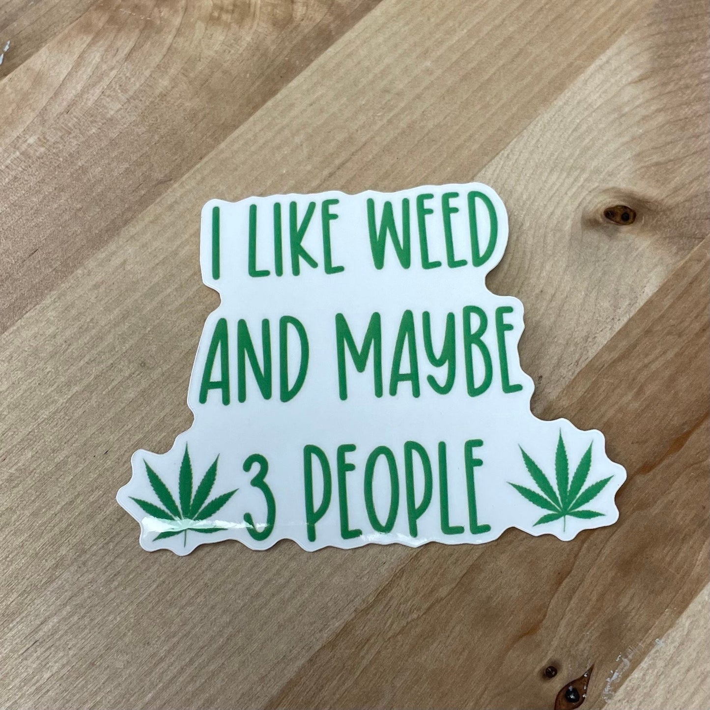 I like weed and maybe 3 people, 3” Sticker