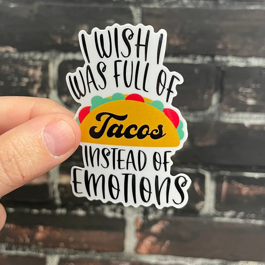 I wish I was full of tacos instead of emotions,  3” Sticker