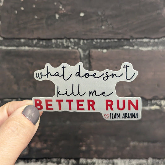 What doesn't kill me better run Team Ariana,  3” Sticker, Not a removable decal