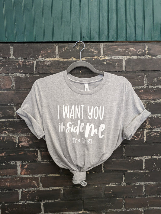 I want you inside me- the shirt, Gray T-shirt