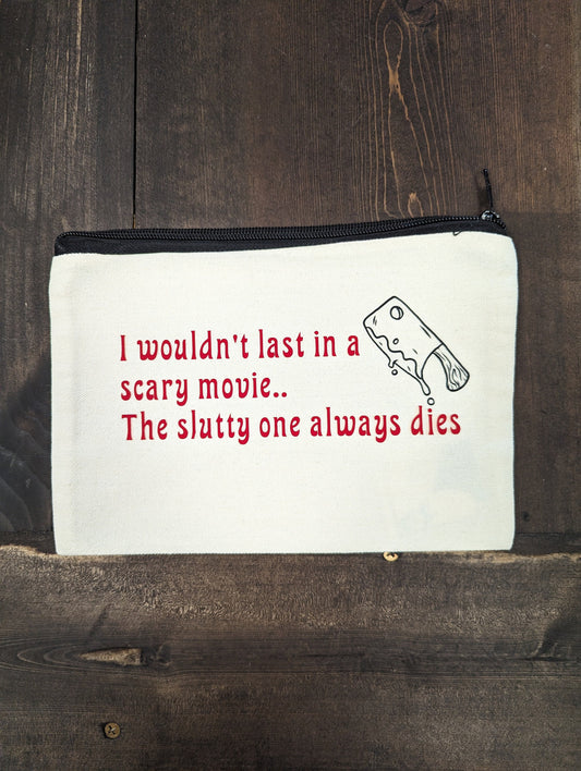 I wouldn't last in a scary movie teh slutty one always dies, Zipper Pouch
