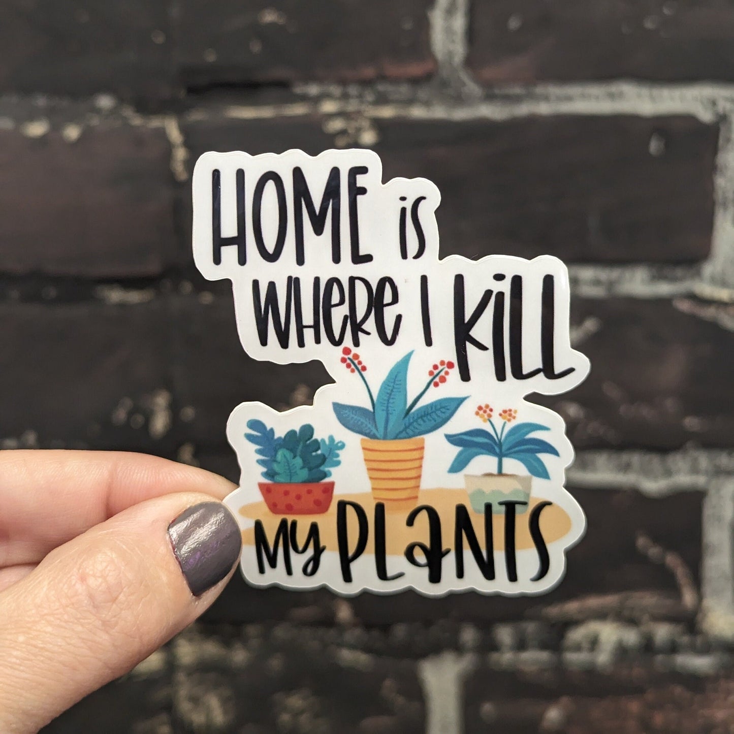 "Home is Where I Kill My Plants" – 3" Sticker