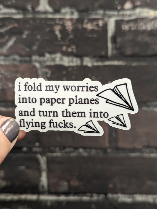 I fold my worries into paper planes and turn them into flying fucks, 3" Sticker