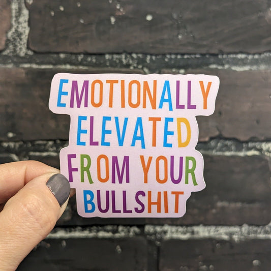 Emotionally elevated from your bullshit, 3" Sticker