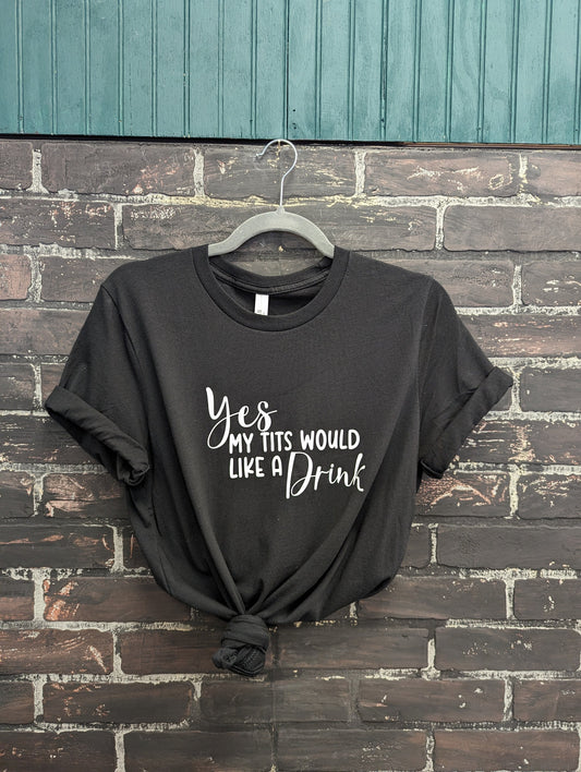 Yes my tits would like a drink, Black T-shirt