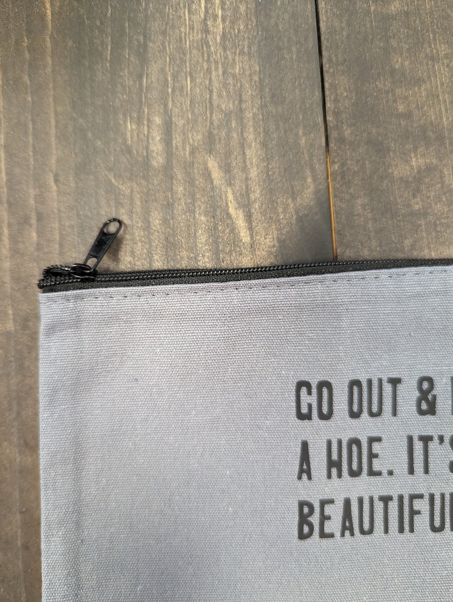 Go out & be a hoe. It's a beautiful day, Zipper Pouch