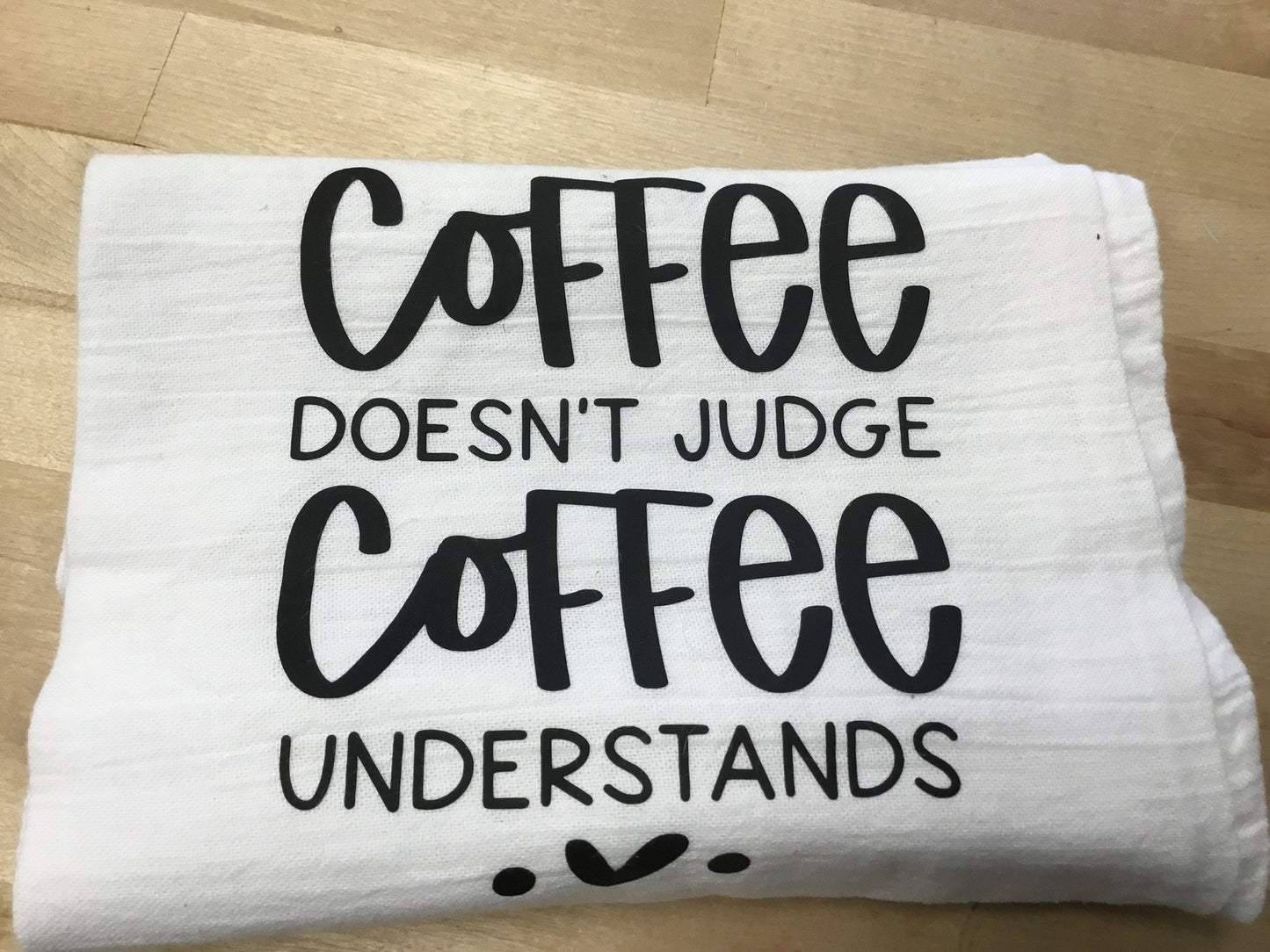 Coffee doesn’t judge Coffee understands, Tea Towel