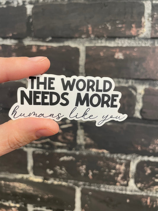 The world needs more humans like you, 3" Sticker