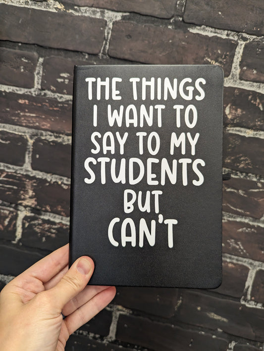 The things I want to say to my students but can’t , Black, Lined Journal