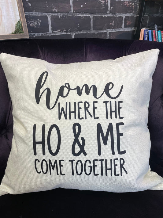 Home where the Ho and Me come together, 17x17 Pillow with Case or Pillowcase Only