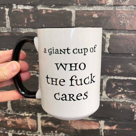 A giant cup of who the fuck cares, Double sided 15oz dishwasher safe Coffee Mug