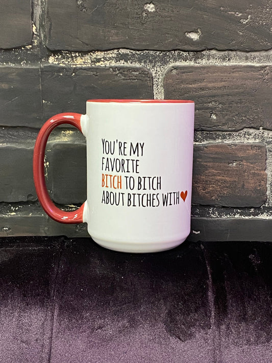 You’re my favorite bitch to bitch about bitches with, Double sided 15oz dishwasher safe Coffee Mug